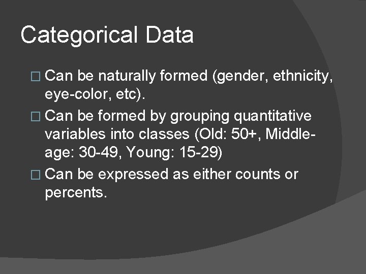 Categorical Data � Can be naturally formed (gender, ethnicity, eye-color, etc). � Can be