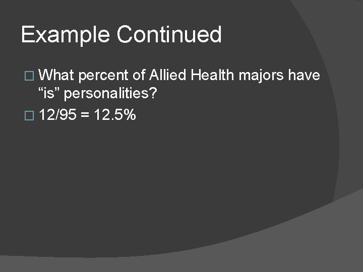 Example Continued � What percent of Allied Health majors have “is” personalities? � 12/95