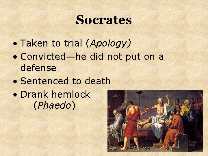 Socrates • Taken to trial (Apology) • Convicted—he did not put on a defense