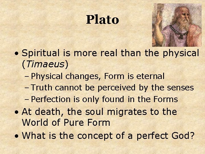 Plato • Spiritual is more real than the physical (Timaeus) – Physical changes, Form