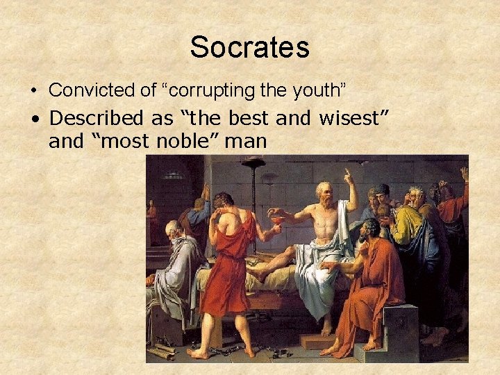 Socrates • Convicted of “corrupting the youth” • Described as “the best and wisest”