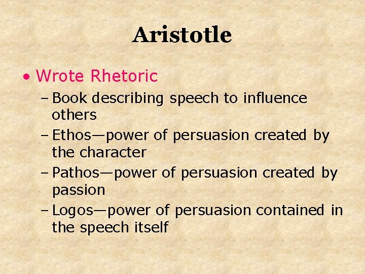 Aristotle • Wrote Rhetoric – Book describing speech to influence others – Ethos—power of