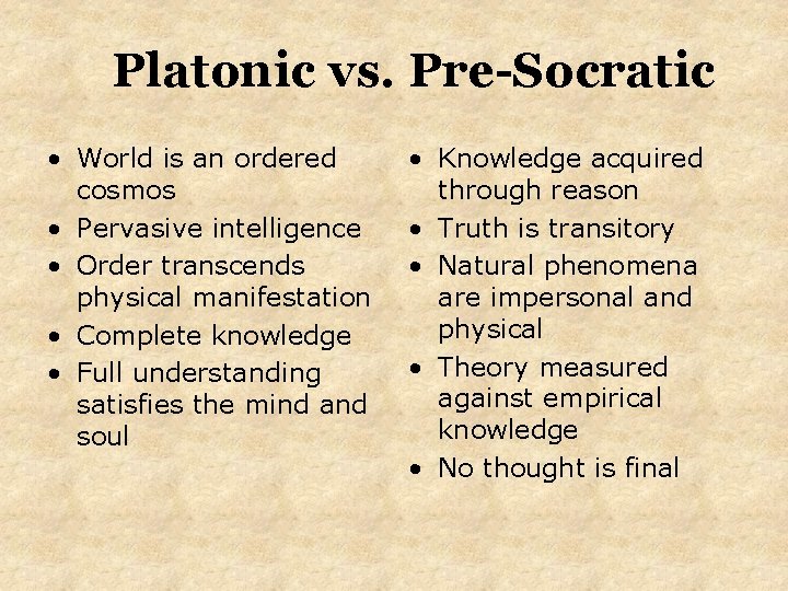 Platonic vs. Pre-Socratic • World is an ordered cosmos • Pervasive intelligence • Order