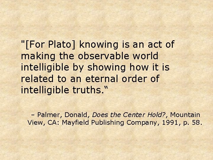 "[For Plato] knowing is an act of making the observable world intelligible by showing