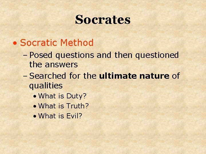 Socrates • Socratic Method – Posed questions and then questioned the answers – Searched