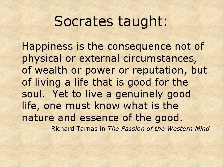 Socrates taught: Happiness is the consequence not of physical or external circumstances, of wealth