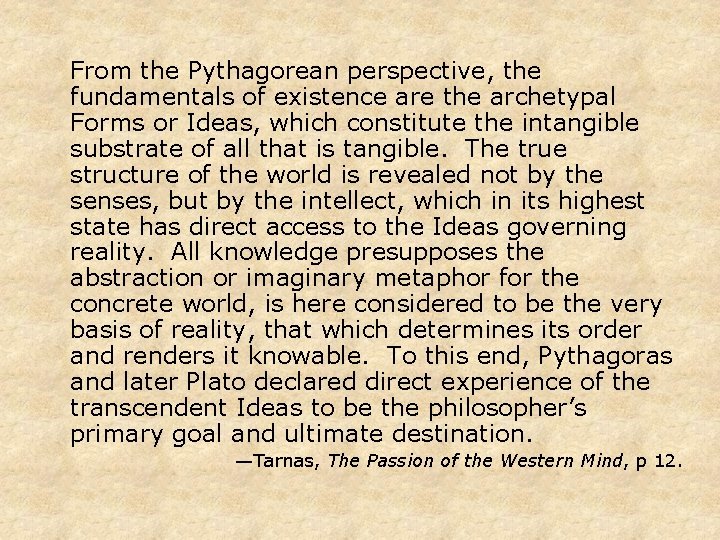 From the Pythagorean perspective, the fundamentals of existence are the archetypal Forms or Ideas,