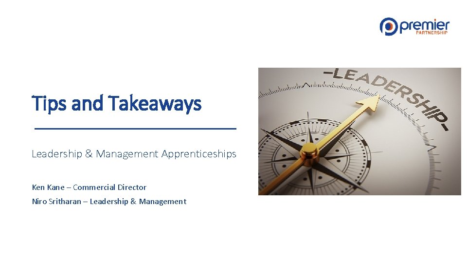 Tips and Takeaways Leadership & Management Apprenticeships Ken Kane – Commercial Director Niro Sritharan