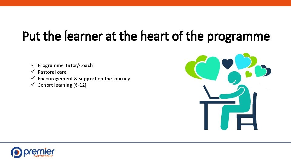 Put the learner at the heart of the programme ü ü Programme Tutor/Coach Pastoral