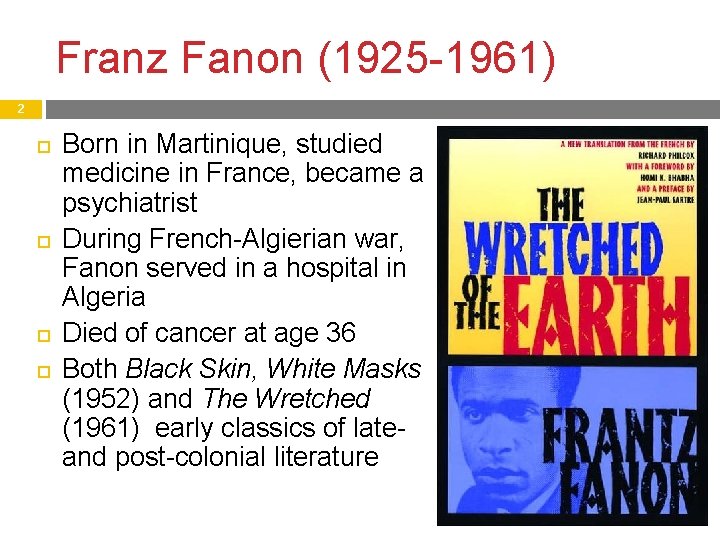 Franz Fanon (1925 -1961) 2 Born in Martinique, studied medicine in France, became a