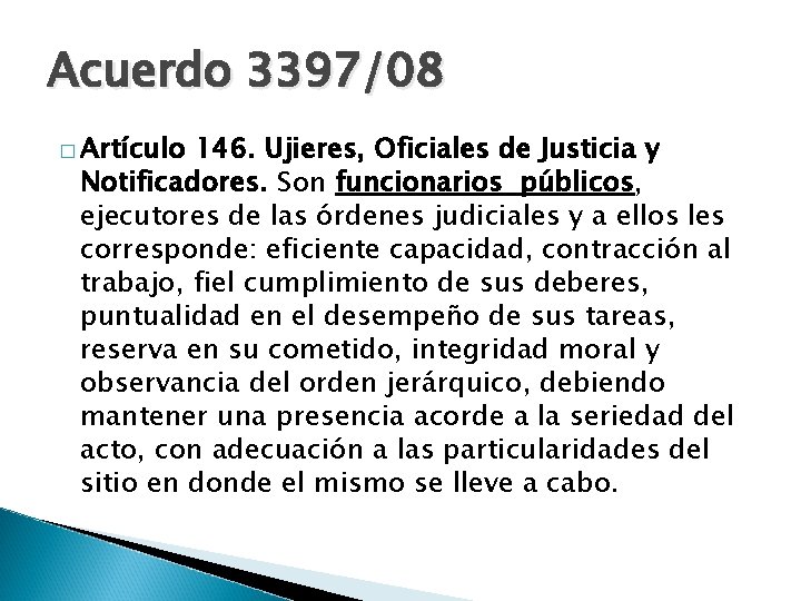 Acuerdo 3397/08 � Artículo 146. Ujieres, Oficiales de Justicia y Notificadores. Son funcionarios públicos,