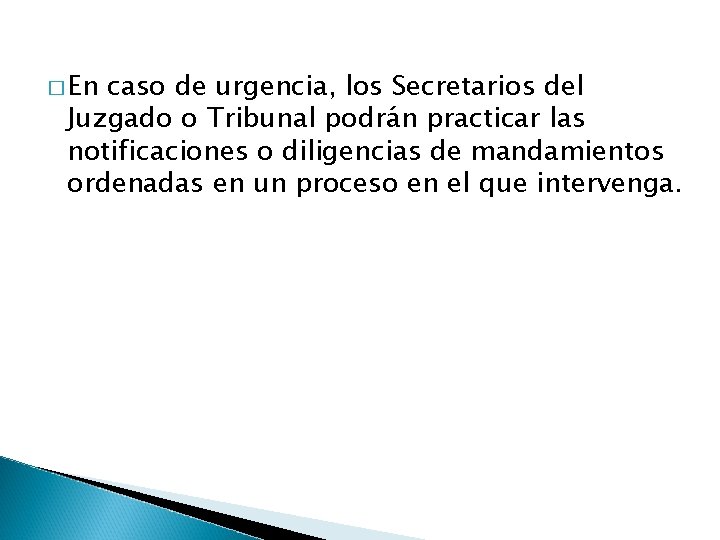 � En caso de urgencia, los Secretarios del Juzgado o Tribunal podrán practicar las � En caso de urgencia, los Secretarios del Juzgado o Tribunal podrán practicar las
