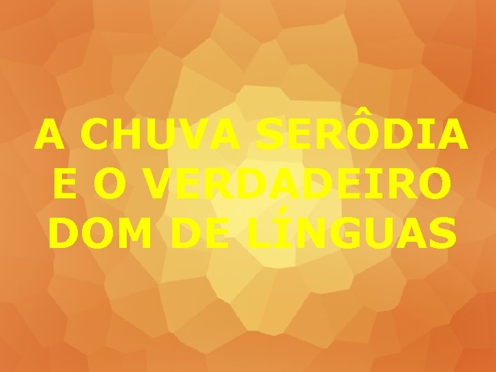 A CHUVA SERÔDIA E O VERDADEIRO DOM DE LÍNGUAS 