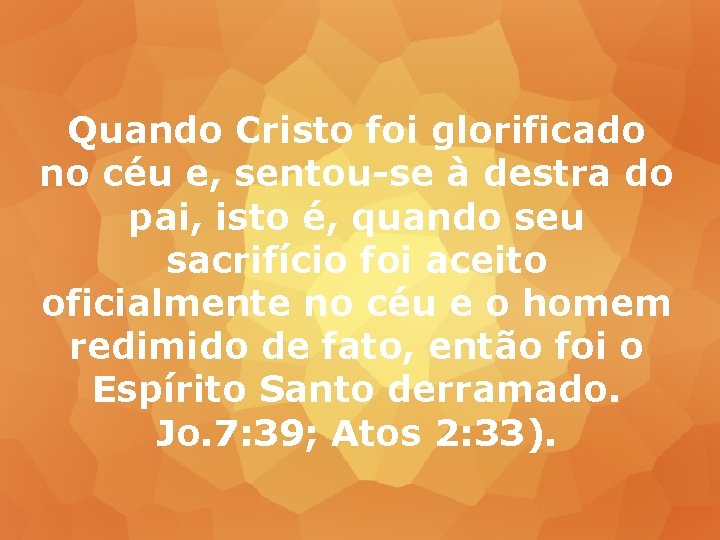 Quando Cristo foi glorificado no céu e, sentou-se à destra do pai, isto é,