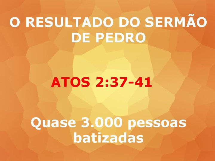 O RESULTADO DO SERMÃO DE PEDRO ATOS 2: 37 -41 Quase 3. 000 pessoas
