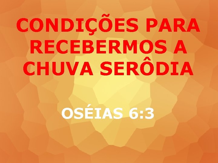 CONDIÇÕES PARA RECEBERMOS A CHUVA SERÔDIA OSÉIAS 6: 3 
