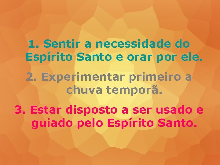 1. Sentir a necessidade do Espírito Santo e orar por ele. 2. Experimentar primeiro