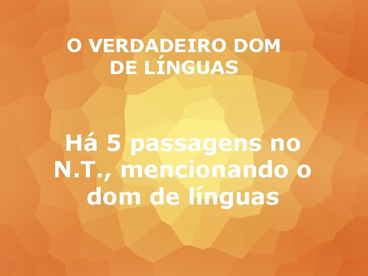 O VERDADEIRO DOM DE LÍNGUAS Há 5 passagens no N. T. , mencionando o