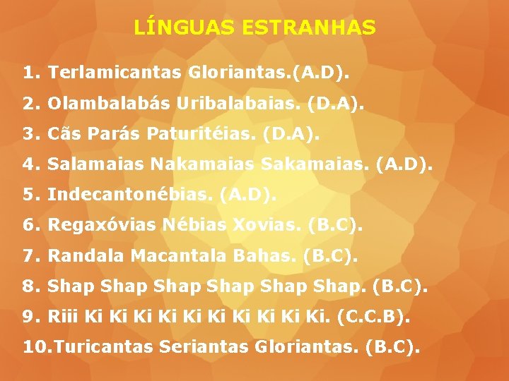 LÍNGUAS ESTRANHAS 1. Terlamicantas Gloriantas. (A. D). 2. Olambalabás Uribalabaias. (D. A). 3. Cãs