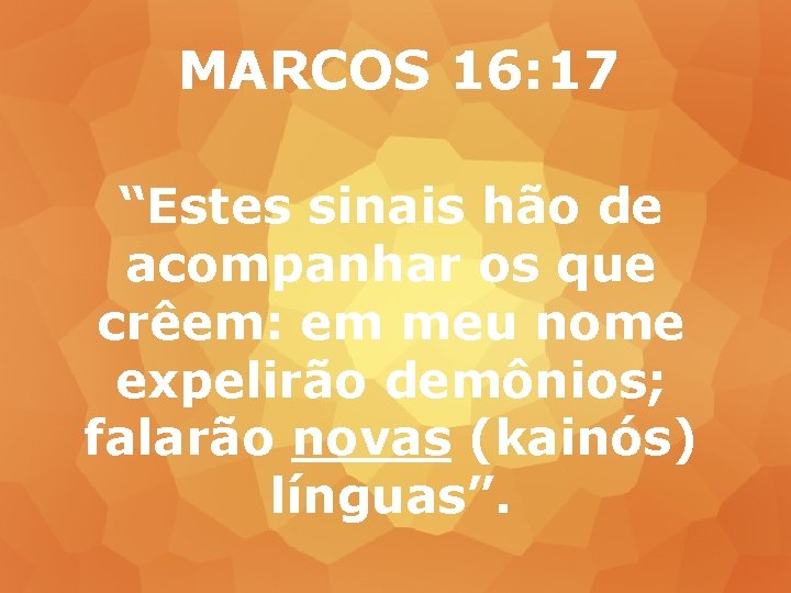 MARCOS 16: 17 “Estes sinais hão de acompanhar os que crêem: em meu nome