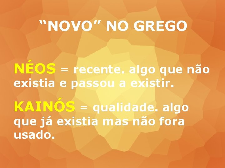 “NOVO” NO GREGO NÉOS = recente. algo que não existia e passou a existir.