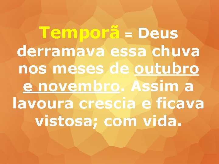 Temporã = Deus derramava essa chuva nos meses de outubro e novembro. Assim a