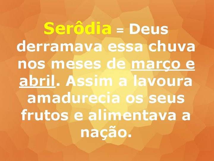 Serôdia = Deus derramava essa chuva nos meses de março e abril. Assim a