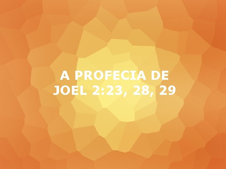A PROFECIA DE JOEL 2: 23, 28, 29 