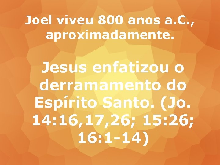 Joel viveu 800 anos a. C. , aproximadamente. Jesus enfatizou o derramamento do Espírito