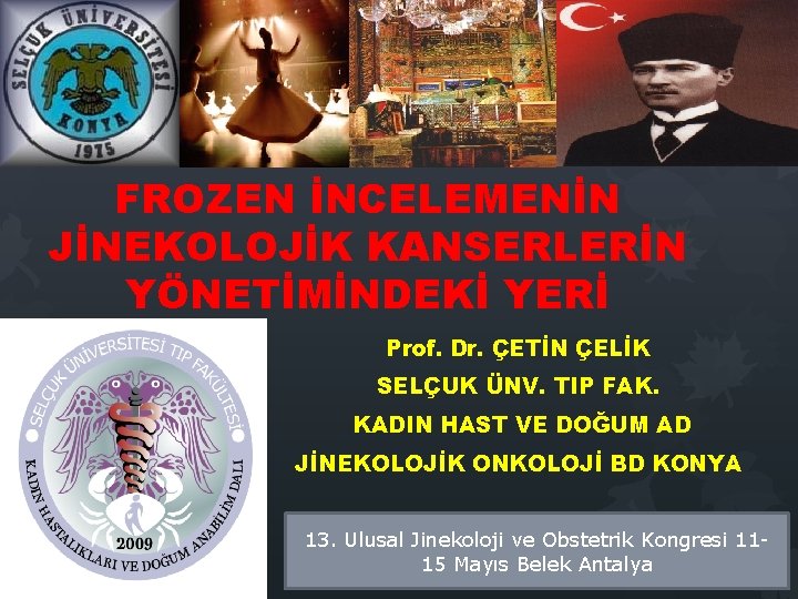 FROZEN İNCELEMENİN JİNEKOLOJİK KANSERLERİN YÖNETİMİNDEKİ YERİ Prof. Dr. ÇETİN ÇELİK SELÇUK ÜNV. TIP FAK. FROZEN İNCELEMENİN JİNEKOLOJİK KANSERLERİN YÖNETİMİNDEKİ YERİ Prof. Dr. ÇETİN ÇELİK SELÇUK ÜNV. TIP FAK.