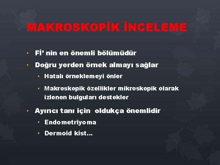 MAKROSKOPİK İNCELEME • Fİ’ nin en önemli bölümüdür • Doğru yerden örnek almayı sağlar MAKROSKOPİK İNCELEME • Fİ’ nin en önemli bölümüdür • Doğru yerden örnek almayı sağlar