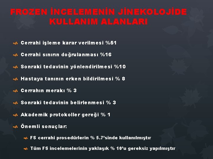 FROZEN İNCELEMENİN JİNEKOLOJİDE KULLANIM ALANLARI Cerrahi işleme karar verilmesi %51 Cerrahi sınırın doğrulanması %16 FROZEN İNCELEMENİN JİNEKOLOJİDE KULLANIM ALANLARI Cerrahi işleme karar verilmesi %51 Cerrahi sınırın doğrulanması %16