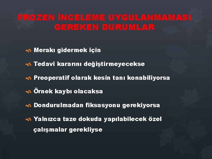FROZEN İNCELEME UYGULANMAMASI GEREKEN DURUMLAR Merakı gidermek için Tedavi kararını değiştirmeyecekse Preoperatif olarak kesin FROZEN İNCELEME UYGULANMAMASI GEREKEN DURUMLAR Merakı gidermek için Tedavi kararını değiştirmeyecekse Preoperatif olarak kesin