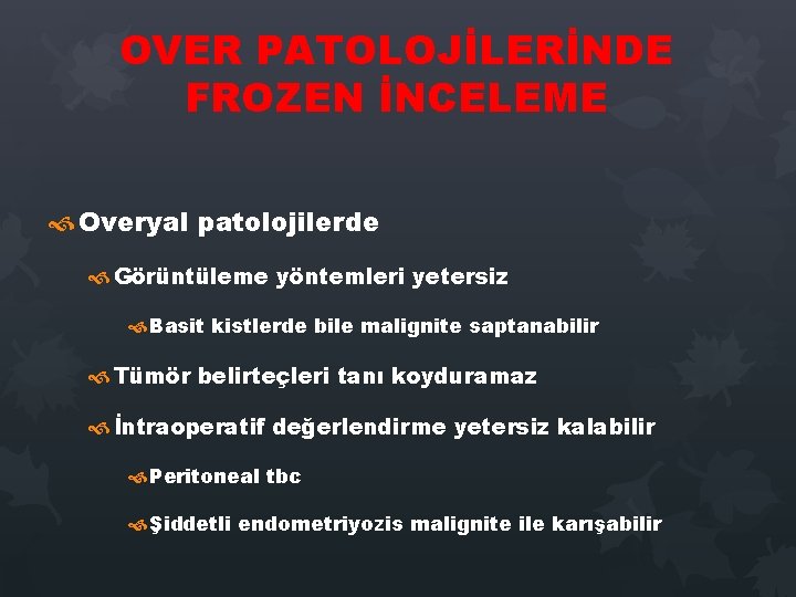 OVER PATOLOJİLERİNDE FROZEN İNCELEME Overyal patolojilerde Görüntüleme yöntemleri yetersiz Basit kistlerde bile malignite saptanabilir OVER PATOLOJİLERİNDE FROZEN İNCELEME Overyal patolojilerde Görüntüleme yöntemleri yetersiz Basit kistlerde bile malignite saptanabilir