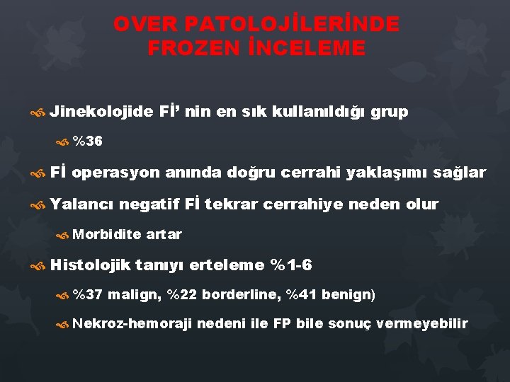 OVER PATOLOJİLERİNDE FROZEN İNCELEME Jinekolojide Fİ’ nin en sık kullanıldığı grup %36 Fİ operasyon OVER PATOLOJİLERİNDE FROZEN İNCELEME Jinekolojide Fİ’ nin en sık kullanıldığı grup %36 Fİ operasyon