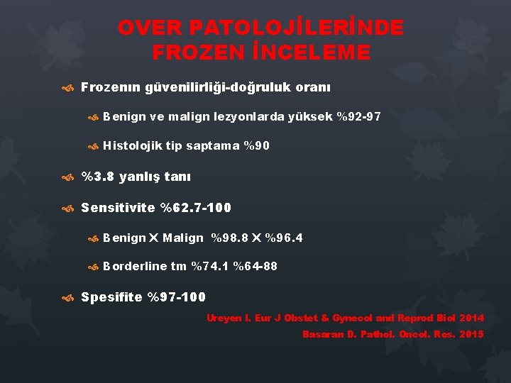 OVER PATOLOJİLERİNDE FROZEN İNCELEME Frozenın güvenilirliği-doğruluk oranı Benign ve malign lezyonlarda yüksek %92 -97 OVER PATOLOJİLERİNDE FROZEN İNCELEME Frozenın güvenilirliği-doğruluk oranı Benign ve malign lezyonlarda yüksek %92 -97