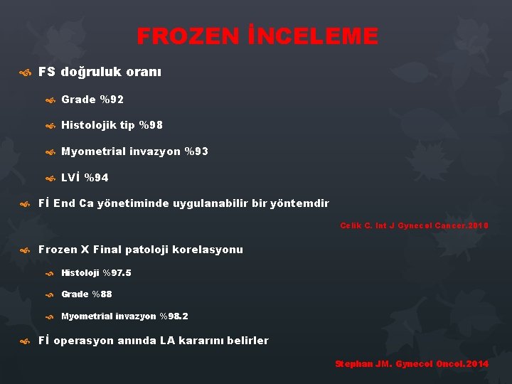 FROZEN İNCELEME FS doğruluk oranı Grade %92 Histolojik tip %98 Myometrial invazyon %93 LVİ FROZEN İNCELEME FS doğruluk oranı Grade %92 Histolojik tip %98 Myometrial invazyon %93 LVİ