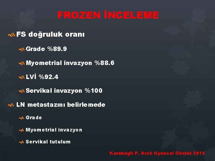 FROZEN İNCELEME FS doğruluk oranı Grade %89. 9 Myometrial invazyon %88. 6 LVİ %92. FROZEN İNCELEME FS doğruluk oranı Grade %89. 9 Myometrial invazyon %88. 6 LVİ %92.