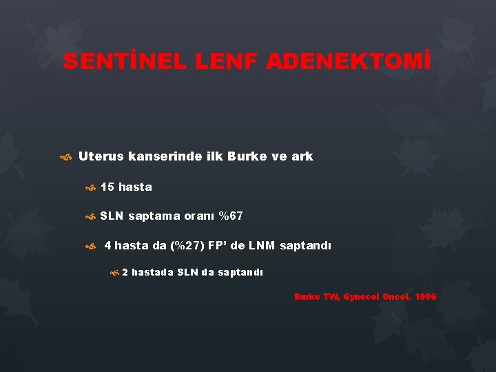 SENTİNEL LENF ADENEKTOMİ Uterus kanserinde ilk Burke ve ark 15 hasta SLN saptama oranı SENTİNEL LENF ADENEKTOMİ Uterus kanserinde ilk Burke ve ark 15 hasta SLN saptama oranı