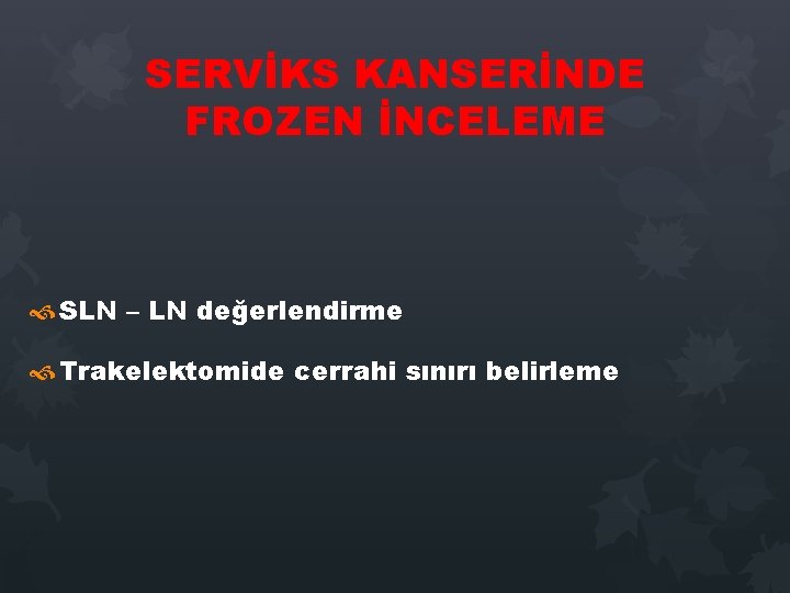 SERVİKS KANSERİNDE FROZEN İNCELEME SLN – LN değerlendirme Trakelektomide cerrahi sınırı belirleme SERVİKS KANSERİNDE FROZEN İNCELEME SLN – LN değerlendirme Trakelektomide cerrahi sınırı belirleme