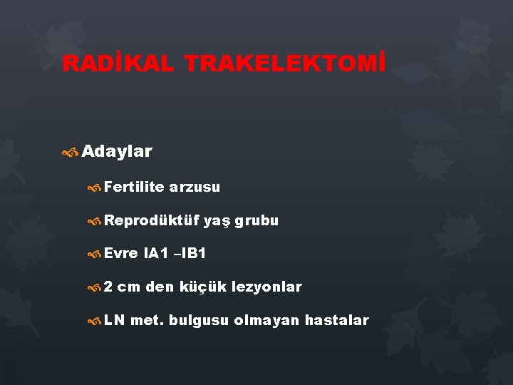RADİKAL TRAKELEKTOMİ Adaylar Fertilite arzusu Reprodüktüf yaş grubu Evre IA 1 –IB 1 2 RADİKAL TRAKELEKTOMİ Adaylar Fertilite arzusu Reprodüktüf yaş grubu Evre IA 1 –IB 1 2