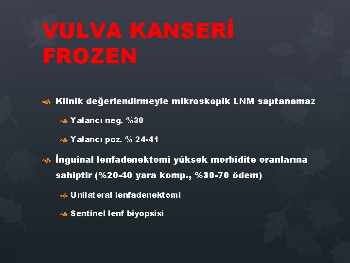 VULVA KANSERİ FROZEN Klinik değerlendirmeyle mikroskopik LNM saptanamaz Yalancı neg. %30 Yalancı poz. % VULVA KANSERİ FROZEN Klinik değerlendirmeyle mikroskopik LNM saptanamaz Yalancı neg. %30 Yalancı poz. %