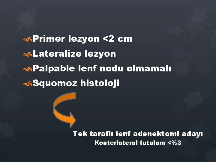 Primer lezyon <2 cm Lateralize lezyon Palpable lenf nodu olmamalı Squomoz histoloji Tek Primer lezyon <2 cm Lateralize lezyon Palpable lenf nodu olmamalı Squomoz histoloji Tek