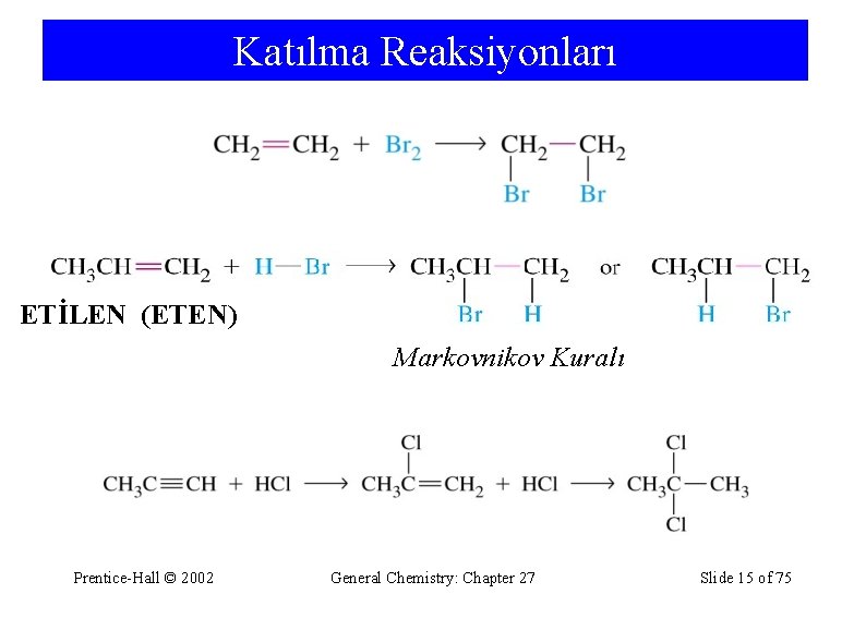 Katılma Reaksiyonları ETİLEN (ETEN) Markovnikov Kuralı Prentice-Hall © 2002 General Chemistry: Chapter 27 Slide