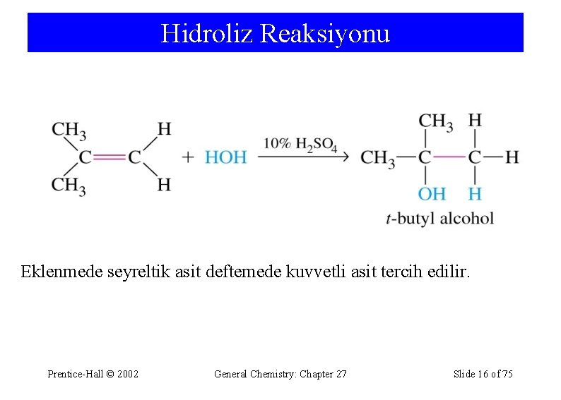 Hidroliz Reaksiyonu Eklenmede seyreltik asit deftemede kuvvetli asit tercih edilir. Prentice-Hall © 2002 General