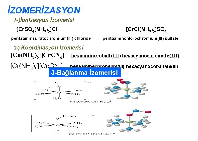 İZOMERİZASYON 1 -)İonizasyon İzomerisi [Cr. SO 4(NH 3)5]Cl [Cr. Cl(NH 3)5]SO 4 pentaaminsulfatochromium(III) chloride