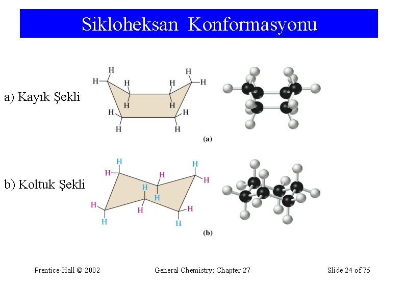 Sikloheksan Konformasyonu a) Kayık Şekli b) Koltuk Şekli Prentice-Hall © 2002 General Chemistry: Chapter