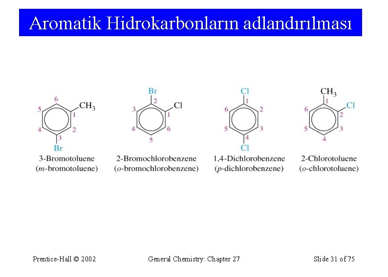 Aromatik Hidrokarbonların adlandırılması Prentice-Hall © 2002 General Chemistry: Chapter 27 Slide 31 of 75