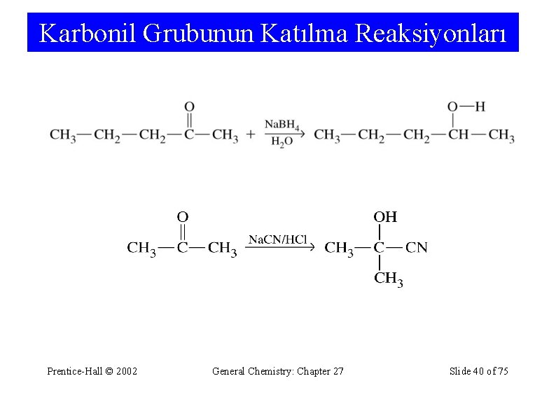 Karbonil Grubunun Katılma Reaksiyonları Prentice-Hall © 2002 General Chemistry: Chapter 27 Slide 40 of