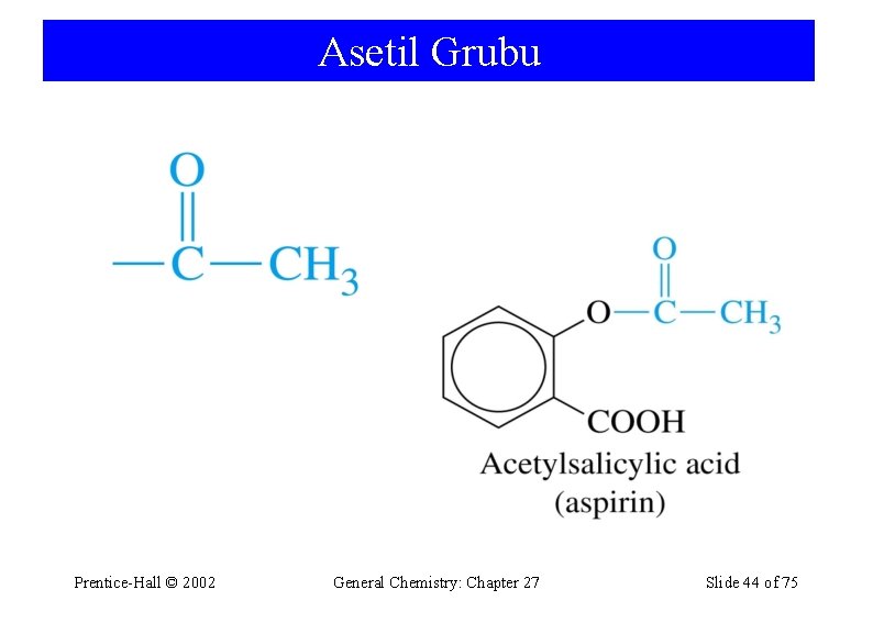 Asetil Grubu Prentice-Hall © 2002 General Chemistry: Chapter 27 Slide 44 of 75 